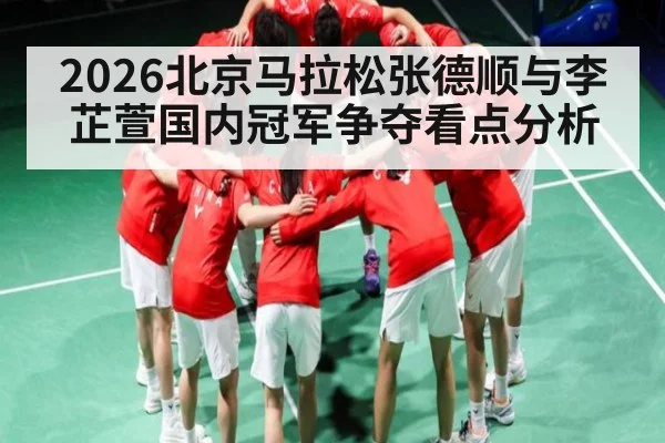2026北京马拉松张德顺与李芷萱国内冠军争夺看点分析